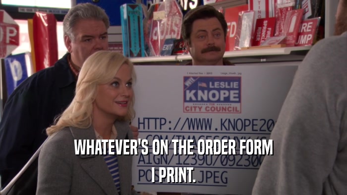 WHATEVER'S ON THE ORDER FORM I PRINT. 
