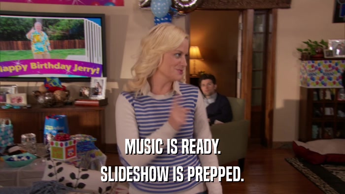 MUSIC IS READY. SLIDESHOW IS PREPPED. 