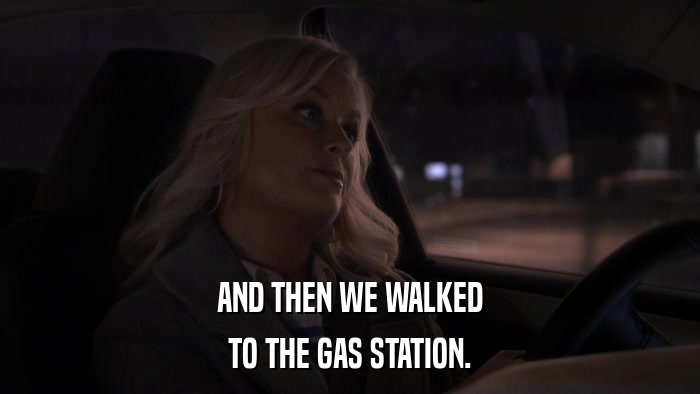 AND THEN WE WALKED TO THE GAS STATION. 