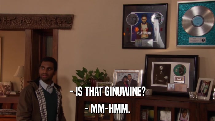- IS THAT GINUWINE? - MM-HMM. 
