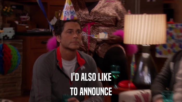I'D ALSO LIKE TO ANNOUNCE 