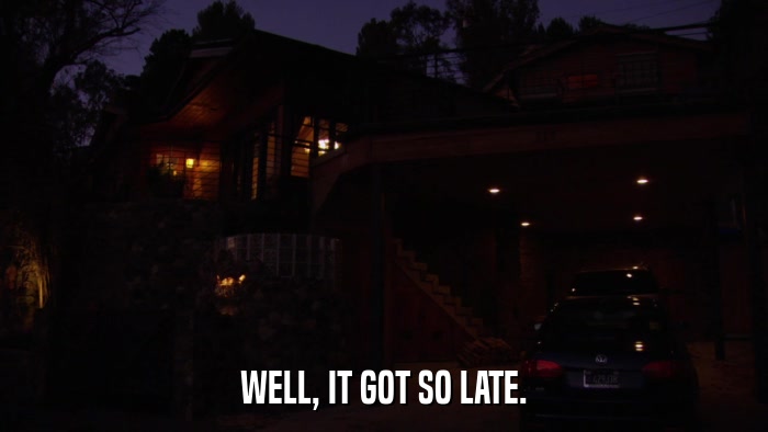 WELL, IT GOT SO LATE.  
