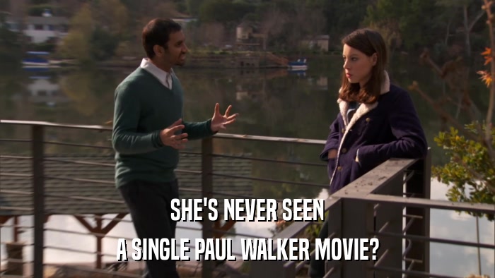 SHE'S NEVER SEEN A SINGLE PAUL WALKER MOVIE? 