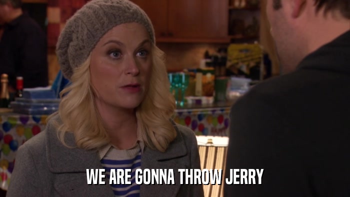 WE ARE GONNA THROW JERRY  