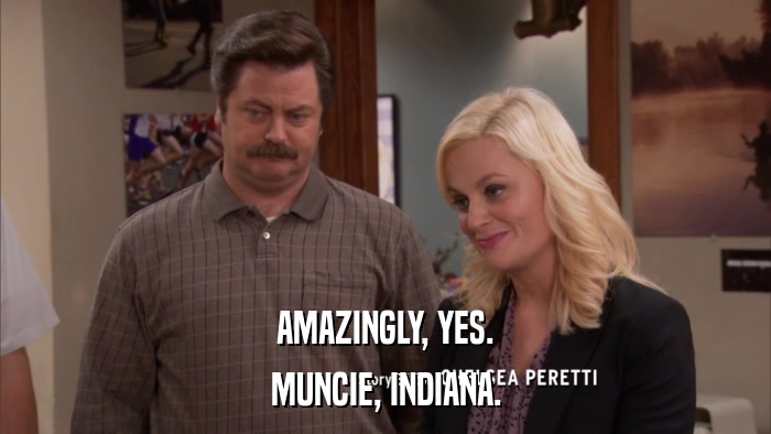 AMAZINGLY, YES. MUNCIE, INDIANA. 