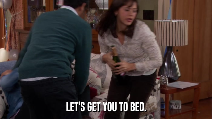 LET'S GET YOU TO BED.  