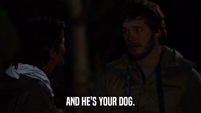AND HE'S YOUR DOG.  