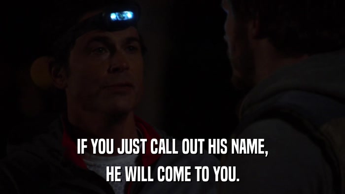 IF YOU JUST CALL OUT HIS NAME, HE WILL COME TO YOU. 