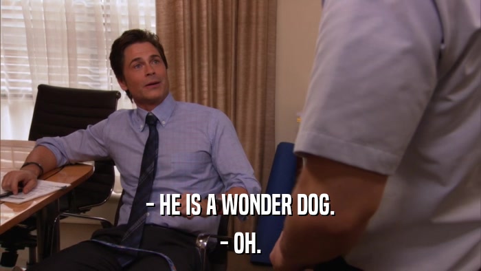 - HE IS A WONDER DOG. - OH. 