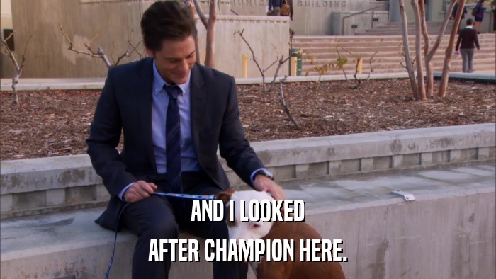 AND I LOOKED AFTER CHAMPION HERE. 