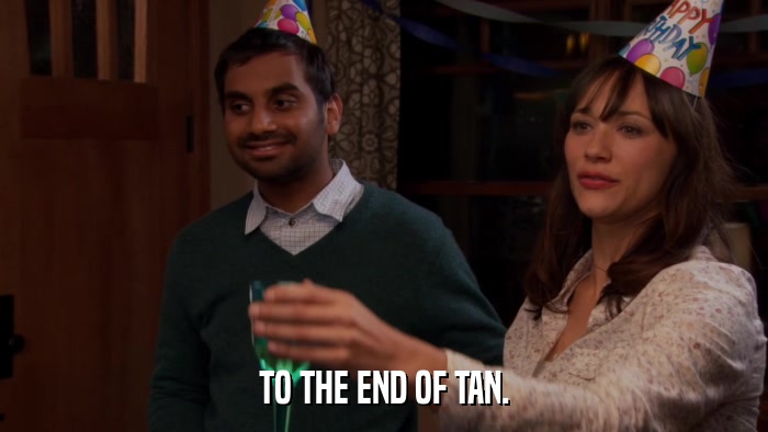 TO THE END OF TAN.  