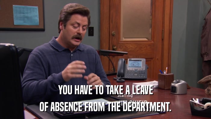 YOU HAVE TO TAKE A LEAVE OF ABSENCE FROM THE DEPARTMENT. 