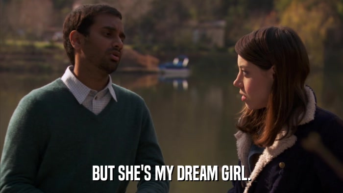 BUT SHE'S MY DREAM GIRL.  