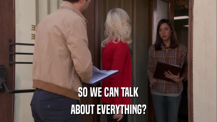 SO WE CAN TALK ABOUT EVERYTHING? 