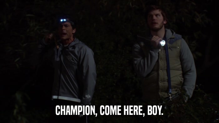 CHAMPION, COME HERE, BOY.  