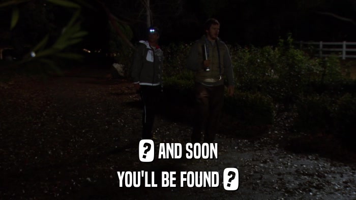 ? AND SOON YOU'LL BE FOUND ? 