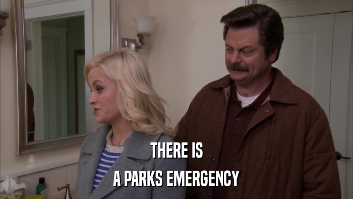 THERE IS A PARKS EMERGENCY 