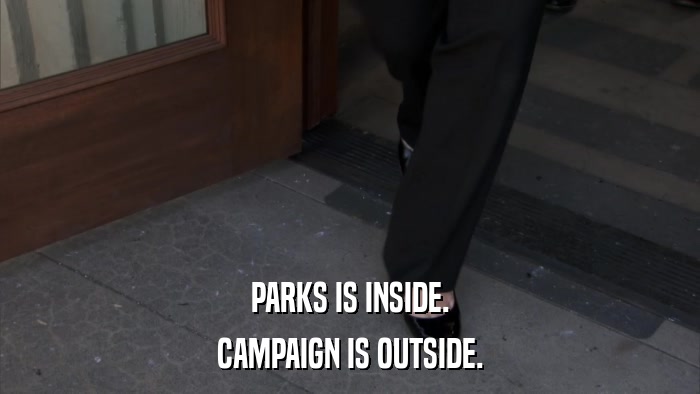 PARKS IS INSIDE. CAMPAIGN IS OUTSIDE. 