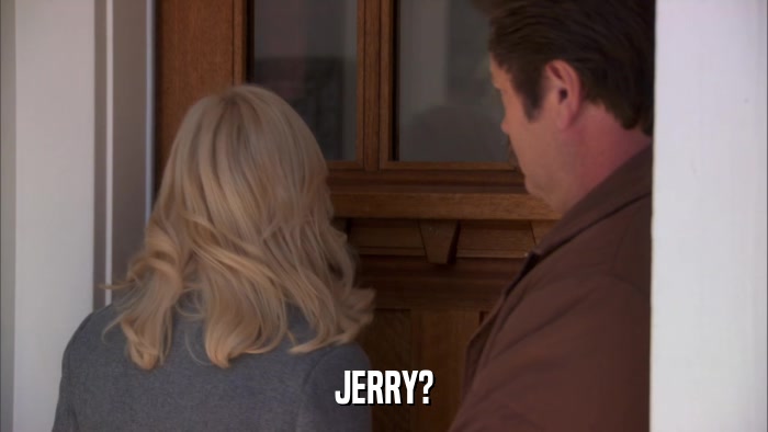 JERRY?  