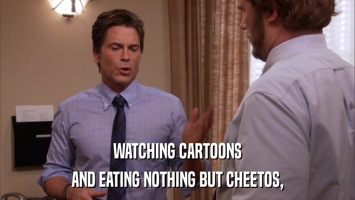 WATCHING CARTOONS AND EATING NOTHING BUT CHEETOS, 
