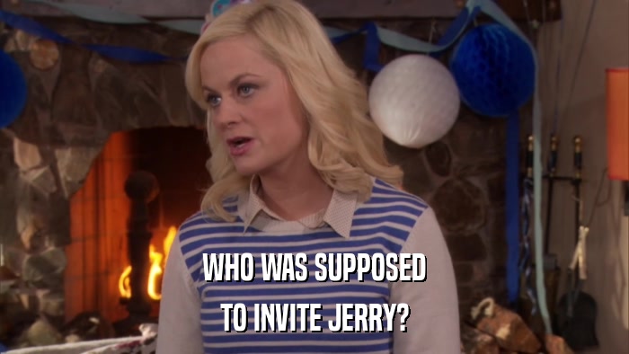WHO WAS SUPPOSED TO INVITE JERRY? 