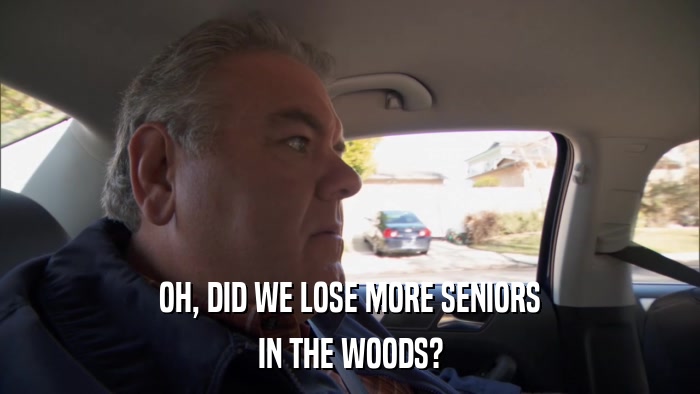 OH, DID WE LOSE MORE SENIORS IN THE WOODS? 