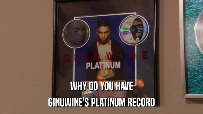 WHY DO YOU HAVE GINUWINE'S PLATINUM RECORD 