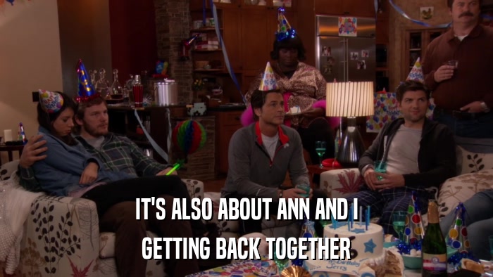 IT'S ALSO ABOUT ANN AND I GETTING BACK TOGETHER 