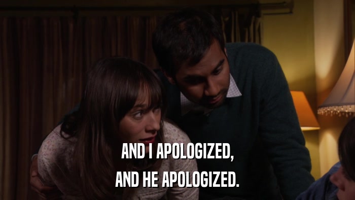 AND I APOLOGIZED, AND HE APOLOGIZED. 
