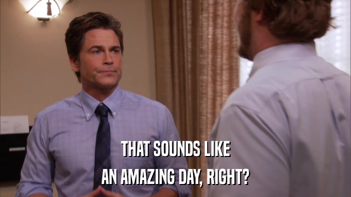 THAT SOUNDS LIKE AN AMAZING DAY, RIGHT? 