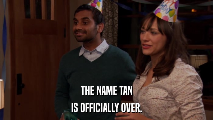 THE NAME TAN IS OFFICIALLY OVER. 