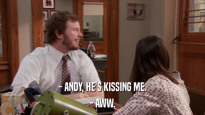 - ANDY, HE'S KISSING ME. - AWW. 