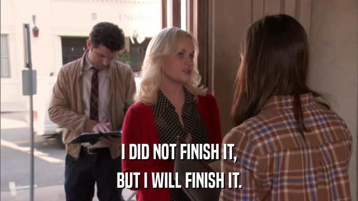 I DID NOT FINISH IT, BUT I WILL FINISH IT. 