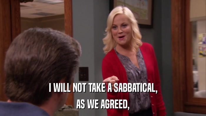 I WILL NOT TAKE A SABBATICAL, AS WE AGREED, 