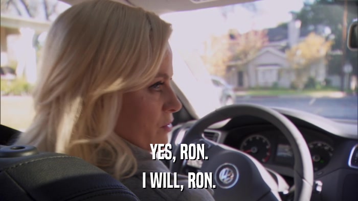 YES, RON. I WILL, RON. 