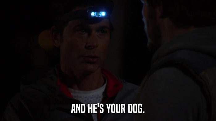 AND HE'S YOUR DOG.  