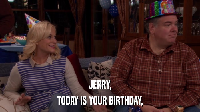 JERRY, TODAY IS YOUR BIRTHDAY, 