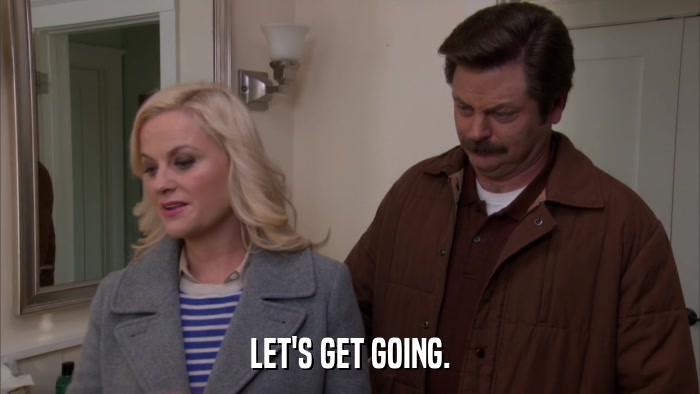 LET'S GET GOING.  