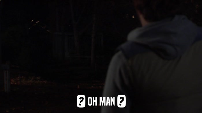 ? OH MAN ?  