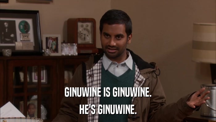 GINUWINE IS GINUWINE. HE'S GINUWINE. 