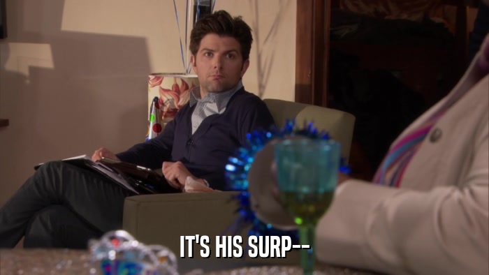 IT'S HIS SURP--  