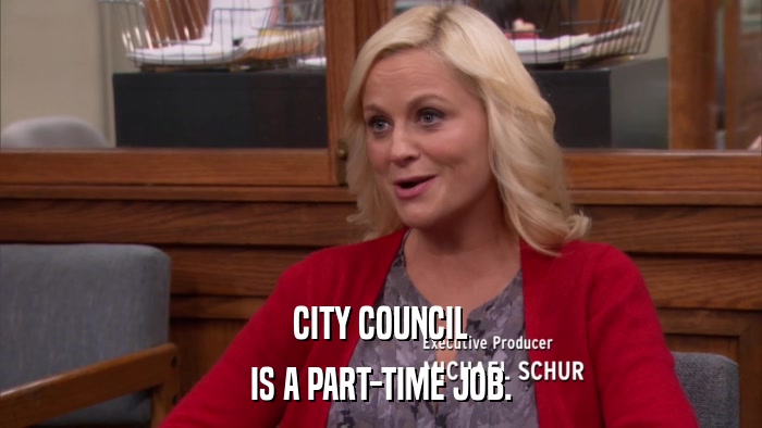 CITY COUNCIL IS A PART-TIME JOB. 