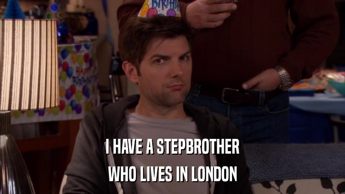 I HAVE A STEPBROTHER WHO LIVES IN LONDON 