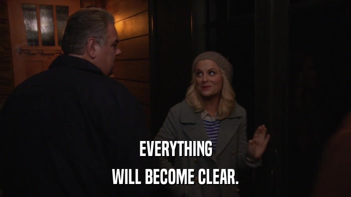 EVERYTHING WILL BECOME CLEAR. 