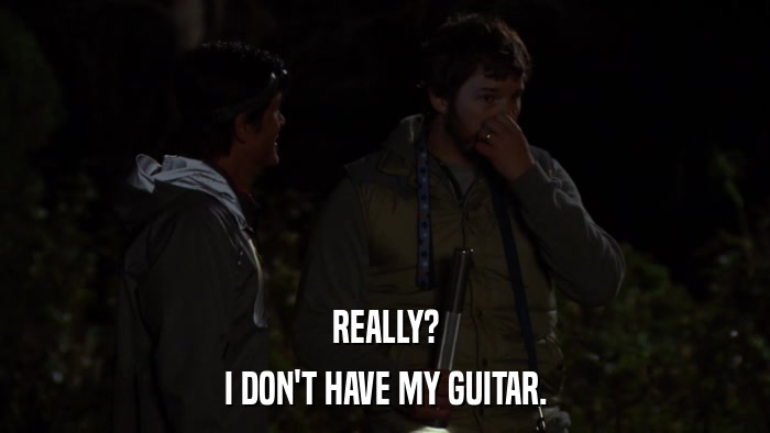 REALLY? I DON'T HAVE MY GUITAR. 