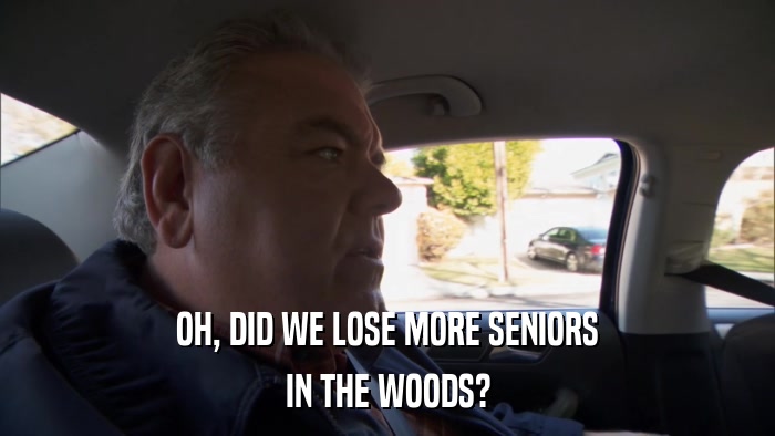 OH, DID WE LOSE MORE SENIORS IN THE WOODS? 