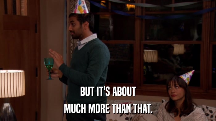BUT IT'S ABOUT MUCH MORE THAN THAT. 
