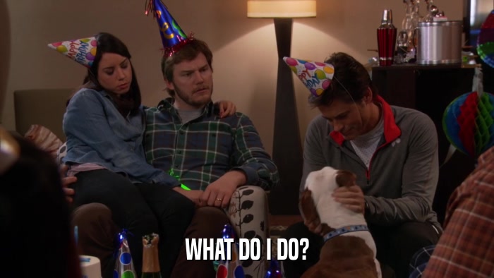 WHAT DO I DO?  