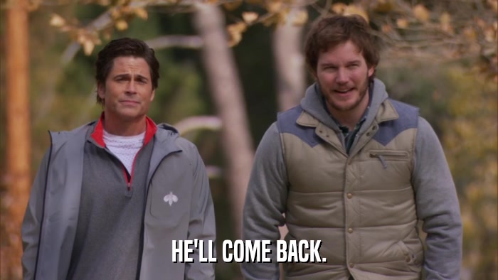 HE'LL COME BACK.  