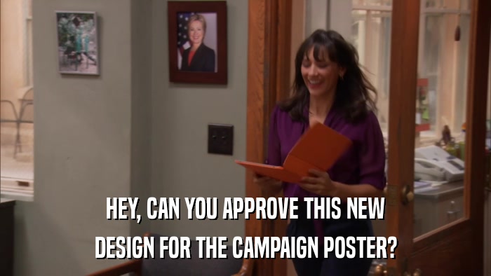 HEY, CAN YOU APPROVE THIS NEW DESIGN FOR THE CAMPAIGN POSTER? 